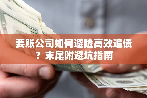 北京要账公司如何避险高效追债？末尾附避坑指南