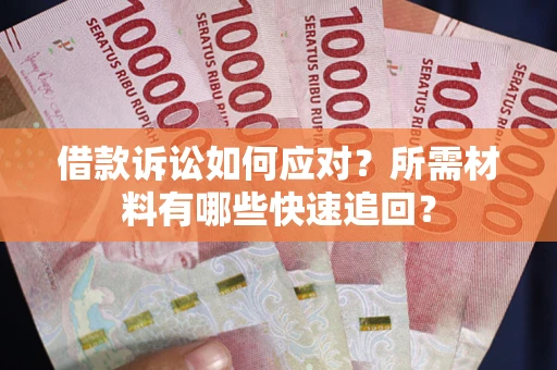 北京借款诉讼如何应对？所需材料有哪些快速追回？
