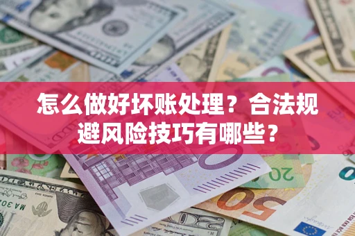 北京怎么做好坏账处理？合法规避风险技巧有哪些？