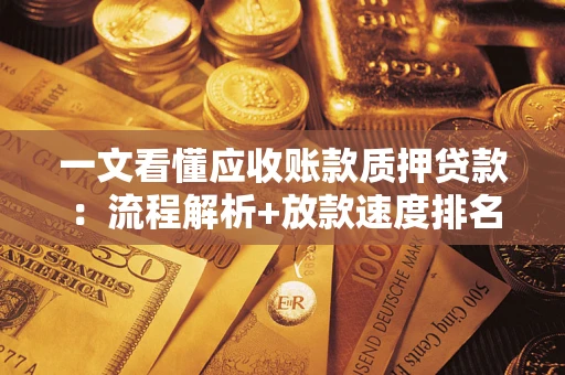 北京一文看懂应收账款质押贷款：流程解析+放款速度排名