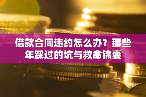 北京借款合同违约怎么办？那些年踩过的坑与救命锦囊