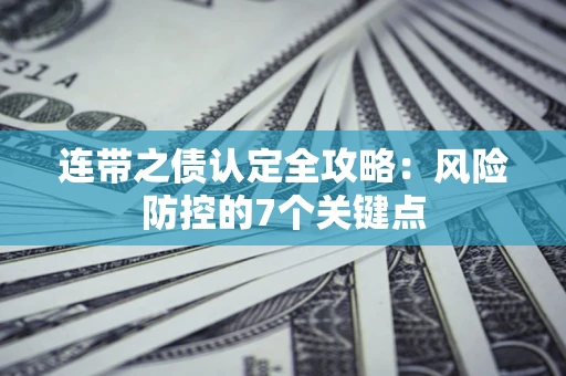 北京连带之债认定全攻略：风险防控的7个关键点