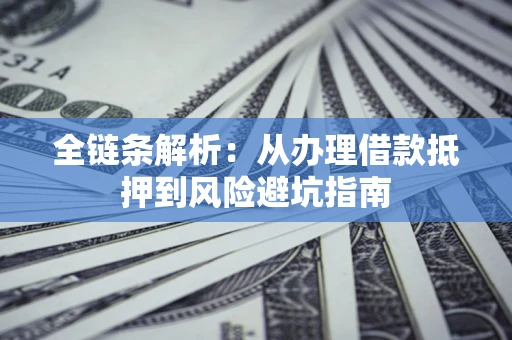 北京全链条解析：从办理借款抵押到风险避坑指南