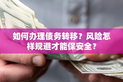 北京如何办理债务转移？风险怎样规避才能保安全？