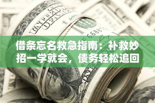 北京借条忘名救急指南：补救妙招一学就会，债务轻松追回！