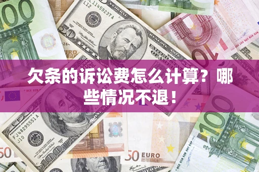 北京欠条的诉讼费怎么计算?哪些情况不退! 北京欠条的诉讼费怎么计算?哪些情况不退!