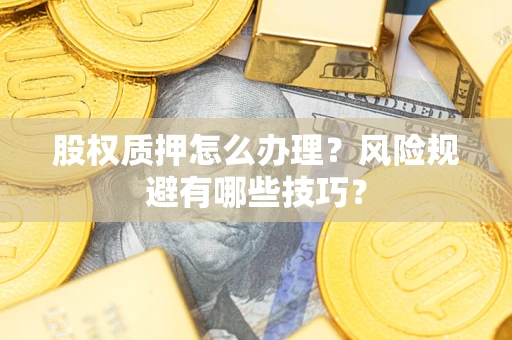 北京股权质押怎么办理？风险规避有哪些技巧？