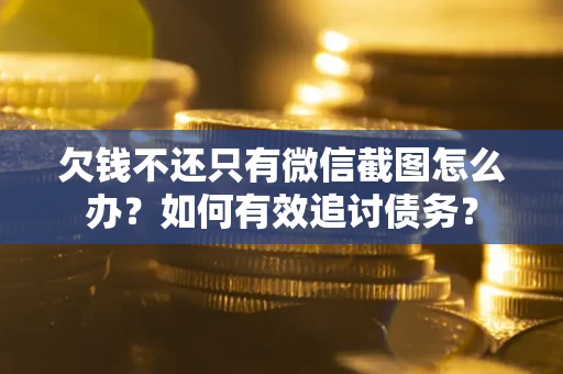 北京欠钱不还只有微信截图怎么办？如何有效追讨债务？