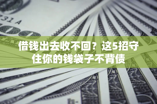 北京借钱出去收不回？这5招守住你的钱袋子不背债