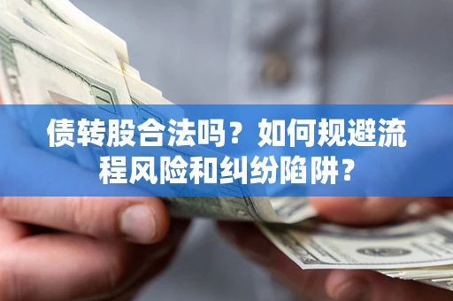 北京债转股合法吗？如何规避流程风险和纠纷陷阱？